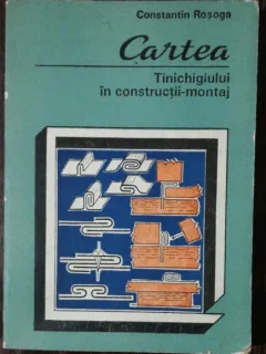 CARTEA TINICHIGIULUI IN CONSTRUCTII MONTAJ -AUTOR CONSTANTIN ROSOGA ,1993