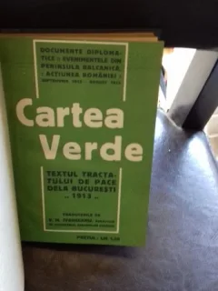 CARTEA VERDE. TEXTUL TRACTATULUI DE PACE DE LA BUCURESTI 1913   Cartea Verde ; Evenimentele din peninsula balcanica ; Actiunea Romaniei ;Textul Tratatului de pace dela Bucuresti, 1913