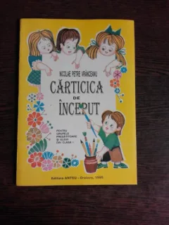 CARTICICA DE INCEPUT, PENTRU GRUPELE PREGATITOARE SI ELEVII DIN CLASA I - NICOLAE PETRE VRANCEANU