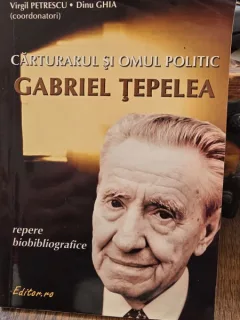 Carturarul si omul politic Gabriel Tepelea - Virgil Petrescu, Dinu Ghia