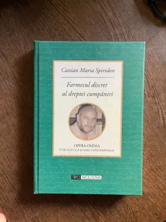 Cassian Maria Spiridon Farmecul discret al dreptei cumpaniri. Opera Omnia Publicistica si Eseu contemporan