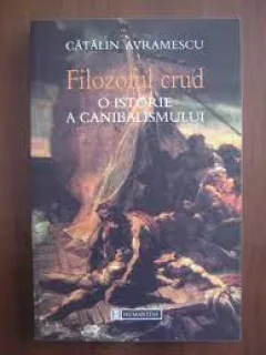 Catalin Avramescu - Filozoful crud. O istorie a canibalismului
