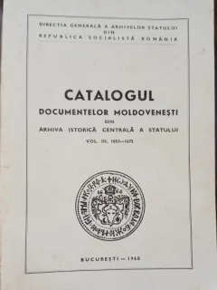 Catalogul documentelor moldovenesti din arhiva istorica centsrala a statului - Vol III 1653-1675