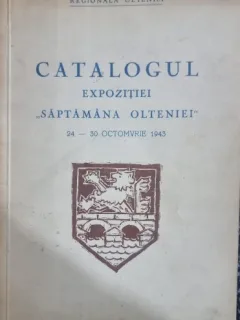 Catalogul Expozitiei Saptamana Olteniei 24-30 Octombrie 1943 (contine un text inedit despre Constantin Brancusi)