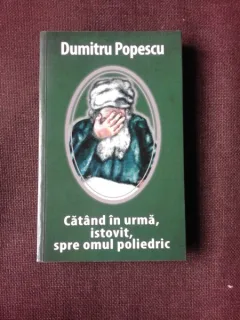 CATAND IN URMA, ISTOVIT, SPRE OMUL POLIEDRIC - DUMITRU POPESCU  (CU DEDICATIE)