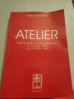 Catedra de Arta Actorului - Atelier. Caiet de studii, cercetari, experimente nr 1-2 (7-8) / 2004; nr. 1-2 (9-10) / 2005