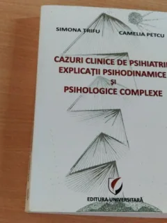 CAZURI CLINICE DE PSIHIATRIE-EXPLICATII PSIHODINAMICE SI PSIHOLOGICE COMPLEXE-SIMONA TRIFU-CAMELIA PETCU