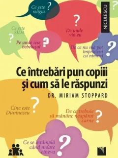 CE INTREBARI PUN COPIII SI CUM SA LE RASPUNZI - MIRIAM STOPPARD