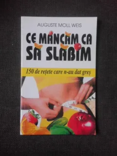 CE MANCAM CA SA SLABIM, 150 DE RETETE CARE N-AU DAT GRES - AUGUSTE MOLL WEIS