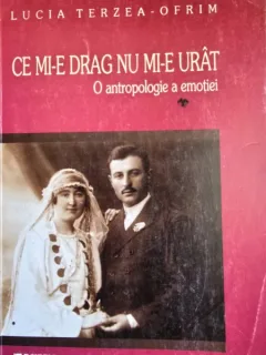 Ce mi-e drag nu mi-e urat. O antropologie a emotiei - Lucia Terzea Ofrim