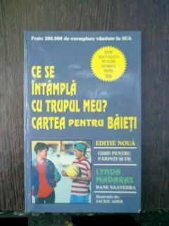 Ce se intampla cu trupul meu? Cartea pentru baieti - Lynda Madaras si Dane Saavedra