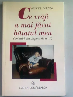 CE VRAJI A MAI FACUT BAIATUL MEU - ARISTIDE MIRCEA  (CU DEDICATIE)