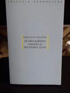 CE VREA EUROPA? UNIUNEA SI NECAZURILE CU EA - SRECKO HORVAT
