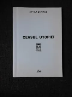 CEASUL UTOPIEI - STELA COVACI   (POEZIE, CU DEDICATIE)
