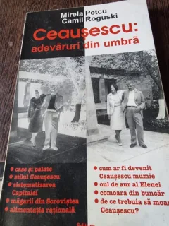 Ceausescu: adevaruri din umbra - Mirela Petcu, Camil Roguski