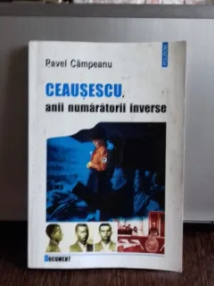 CEAUSESCU, ANII NUMARATORII INVERSE - PAVEL CAMPEANU