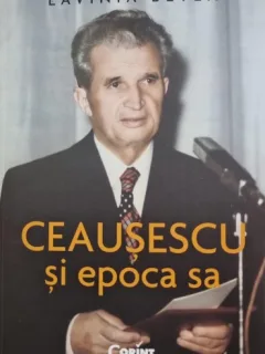 Ceausescu si epoca sa - Lavinia Betea