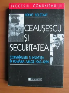 Ceausescu si Securitatea - Dennis Deletant