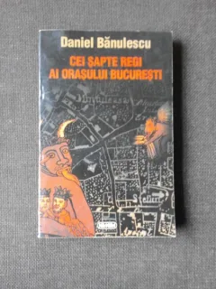 CEI SAPTE REGI AI ORASULUI BUCURESTI - DANIEL BANULESCU  (CU DEDICATIE)