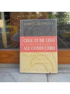 CELE 21 DE LEGI INCONTESTABILE ALE CONDUCERII , JOHN C. MAXWELL