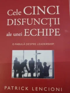 Cele cinci disfunctii ale unei echipe - Patrick Lencione