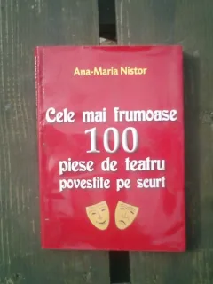 Cele mai frumoase 100 piese de teatru povestite pe scurt - Ana-Maria Nistor