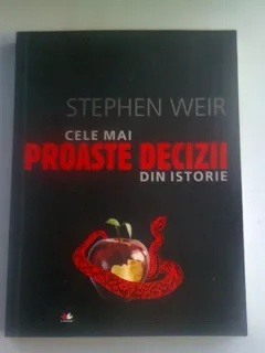 CELE MAI PROASTE DECIZII DIN ISTORIE -STEPHEN WEIR