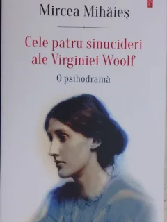 Cele patru sinucideri ale Virginiei Woolf. O psihodrama - Mircea Mihaies