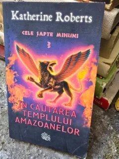 Cele sapte minuni 3. In cautarea templului amazoanelor - Katherine Roberts