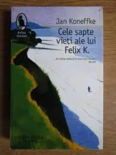 Cele sapte vieti ale lui Felix K. - Jan Koneffke
