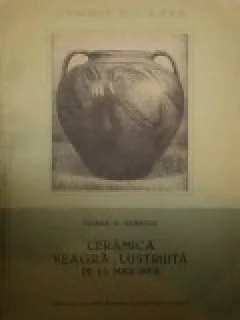 CERAMICA NEAGRA LUSTRUITA DE LA MARGINEA - FLOREA B. POPESCU
