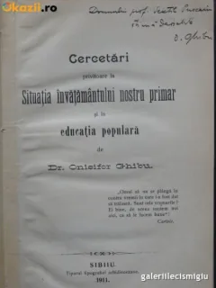 CERCETARI PRIVITOARE LA SITUATIA INVATAMINTULUI NOSTRU PRIMAR SI LA EDUCATIA SA POPULARA de Onisifor Ghibu ,cu dedicatie