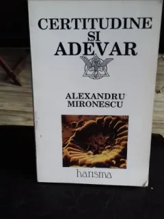 CERTITUDINE SI ADEVAR - ALEXANDRU MIRONESCU