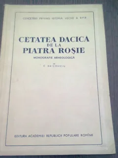 CETATEA DACICA DE LA PIATRA ROSIE - C. DAICOVICIU  (MONOGRAFIE ARHEOLOGICA)