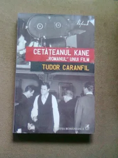 CETATEANUL KANE. ROMANUL UNUI FILM - TUDOR CARANFIL (CONTINE DEDICATIA AUTORULUI)