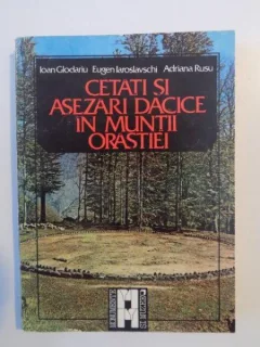 CETATI SI ASEZARI DACICE IN MUNTII ORASTIEI DE IOAN GLODARIU , EUGEN IAROSLAVSCHI , ADRIANA RUSU , BUCURESTI 1988