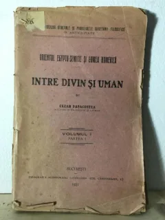 Cezar Papacostea - Intre Divin si Uman. Orientul Egypto-Semitic si Lumea Homerica. Vol. I, Partea I