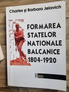 Charles si Barbara Jelavich - Formarea Statelor Nationale Balcanice 1805-1920