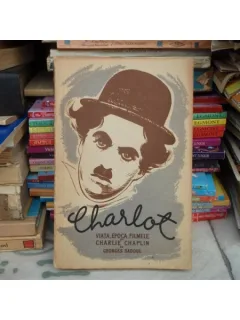 CHARLOT VIATA EPOCA FILMELE LUI CHARLIE CHAPLIN , Georges Sadoul
