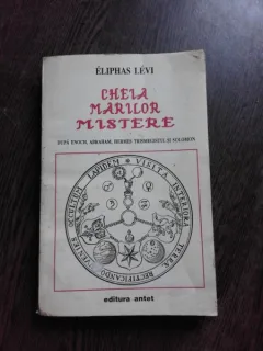 CHEIA MARILOR MISTERE DUPA ENOCH , ABRAHAM , HERMES TRISMEGISTUL SI SOLOMON DE ELIPHAS LEVI