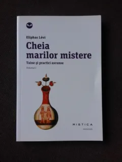 CHEIA MARILOR MISTERE - ELIPHAS LEVI   VOL.I, TAINE SI PRACTICI ASCUNSE