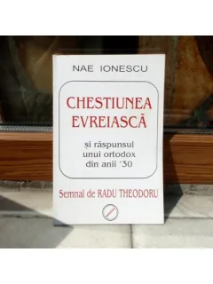 CHESTIUNEA EVREIASCA SI RASPUNSUL UNUI ORTODOX DIN ANII '30 , Nae Ionescu