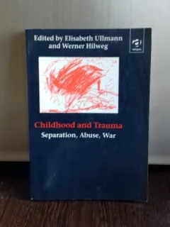 CHILDHOOD AND TRAUMA, SEPARATION, ABUSE, WAR - ELISABETH ULLMANN  *COPILUL ȘI TRAUMA, SEPARAREA, ABUZUL, RĂZBOIUL)