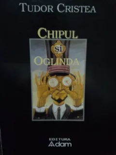 CHIPUL SI OGLINDA - TUDOR CRISTEA  (CU DEDICATIA AUTORULUI)