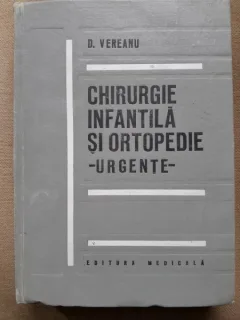 CHIRURGIE INFANTILA SI ORTOPEDIE , URGENTE DE D. VEREANU , BUCURESTI 1973