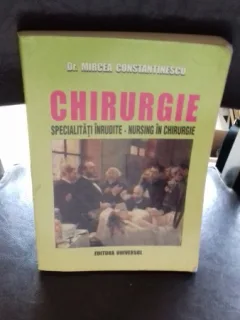 CHIRURGIE. SPECIALITATI INRUDITE. NURSING IN CHIRURGIE - MIRCEA CONSTANTINESCU
