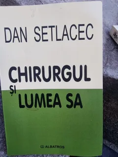 Chirurgul si lumea sa - Dan Setlacec