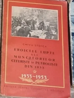 Chivu Stoica - Eroicele Lupte ale Muncitorilor Ceferisti si Petrolisti din 1933