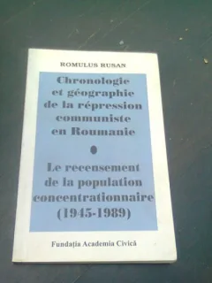 CHRONOLOGIE ET GEOGRAPHIE DE LA REPRESSION COMMUNISTE EN ROUMANIE - ROMULUS RUSAN   (EDITIE IN LIMBA FRANCEZA)