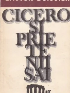 Cicero si prietenii sai - Gaston Boissier